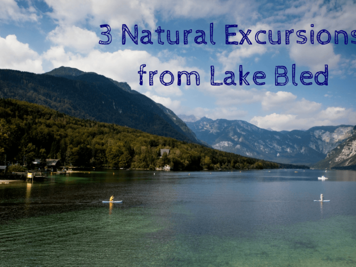 Three Natural Excursions Only A Day Trip From Lake Bled.