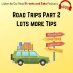 Streets and Eats Road Trips Part 2 - Lots more tips.